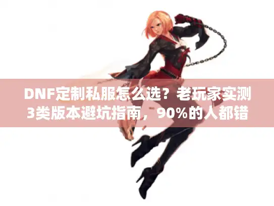 DNF定制私服怎么选？老玩家实测3类版本避坑指南，90%的人都错了