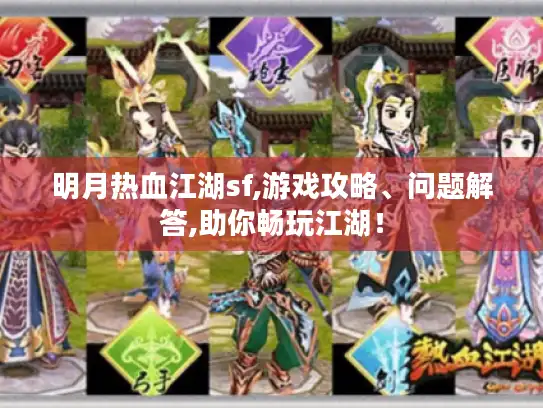 明月热血江湖sf,游戏攻略、问题解答,助你畅玩江湖！