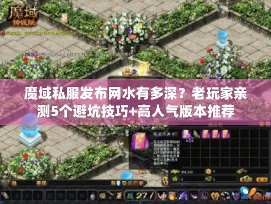 魔域私服发布网水有多深？老玩家亲测5个避坑技巧+高人气版本推荐