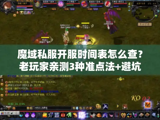 魔域私服开服时间表怎么查？老玩家亲测3种准点法+避坑指南