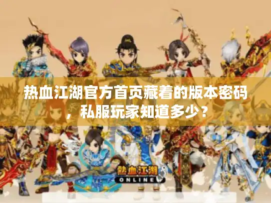 热血江湖官方首页藏着的版本密码，私服玩家知道多少？