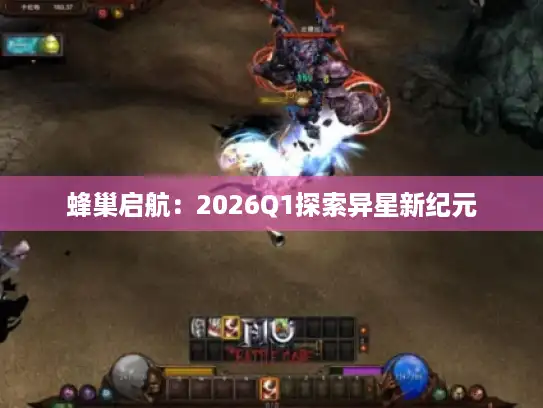 蜂巢启航:2026Q1探索异星新纪元 蜂巢启航:2026Q1探索异星新纪元