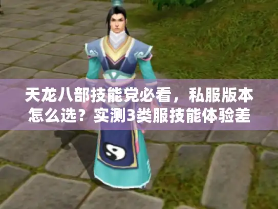 天龙八部技能党必看,私服版本怎么选?实测3类服技能体验差距大到离谱 天龙八部技能党必看,私服版本怎么选?实测3类服技能体验差距大到离谱