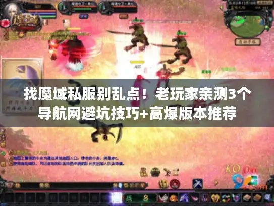 找魔域私服别乱点!老玩家亲测3个导航网避坑技巧+高爆版本推荐 找魔域私服别乱点!老玩家亲测3个导航网避坑技巧+高爆版本推荐