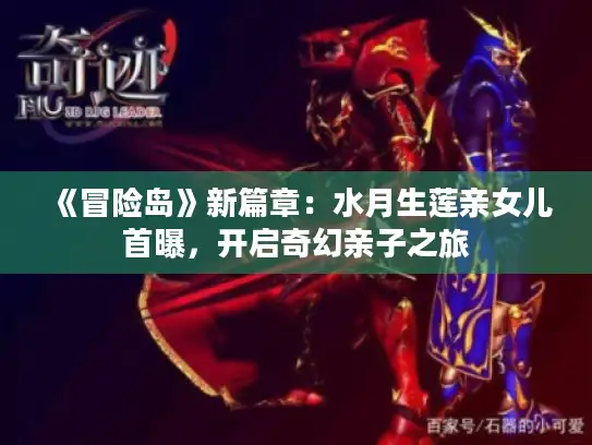《冒险岛》新篇章：水月生莲亲女儿首曝，开启奇幻亲子之旅