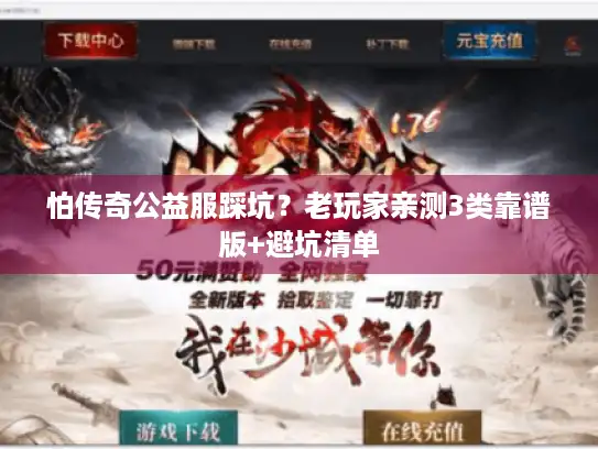 怕传奇公益服踩坑？老玩家亲测3类靠谱版+避坑清单