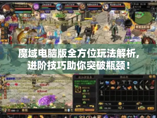 魔域电脑版全方位玩法解析,进阶技巧助你突破瓶颈！