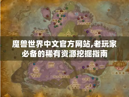 魔兽世界中文官方网站,老玩家必备的稀有资源挖掘指南