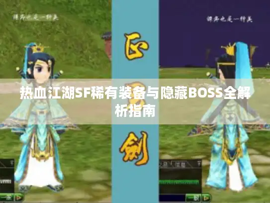 热血江湖SF稀有装备与隐藏BOSS全解析指南