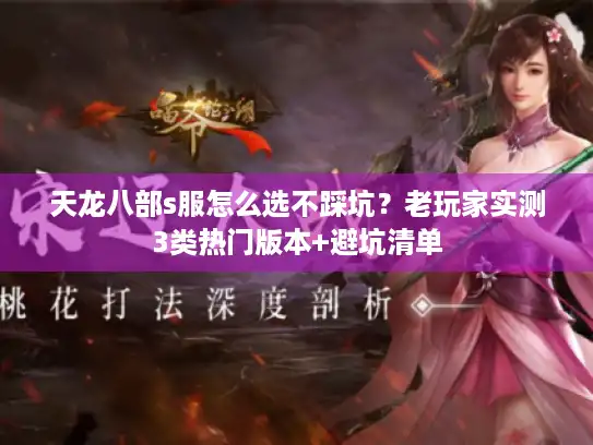 天龙八部s服怎么选不踩坑？老玩家实测3类热门版本+避坑清单