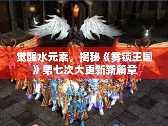 觉醒水元素,揭秘《雾锁王国》第七次大更新新篇章 觉醒水元素,揭秘《雾锁王国》第七次大更新新篇章