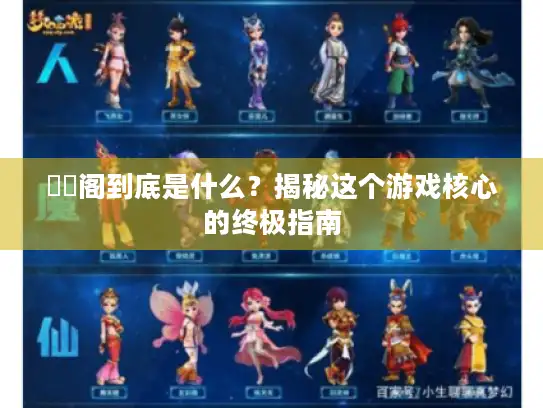 媝娾阁到底是什么?揭秘这个游戏核心的终极指南 媝娾阁到底是什么?揭秘这个游戏核心的终极指南