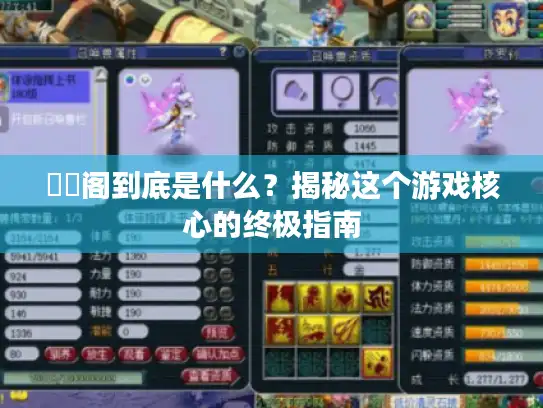 媝娾阁到底是什么?揭秘这个游戏核心的终极指南 媝娾阁到底是什么?揭秘这个游戏核心的终极指南