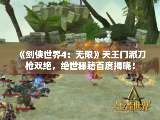 《剑侠世界4：无限》天王门派刀枪双绝，绝世秘籍首度揭晓！