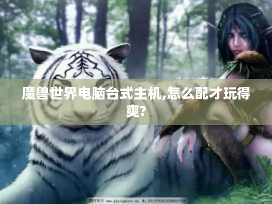 魔兽世界电脑台式主机,怎么配才玩得爽?