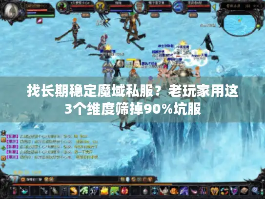 找长期稳定魔域私服?老玩家用这3个维度筛掉90%坑服 找长期稳定魔域私服?老玩家用这3个维度筛掉90%坑服