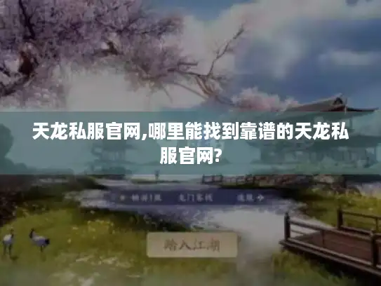 天龙私服官网,哪里能找到靠谱的天龙私服官网?