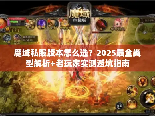 魔域私服版本怎么选?2025最全类型解析+老玩家实测避坑指南 魔域私服版本怎么选?2025最全类型解析+老玩家实测避坑指南