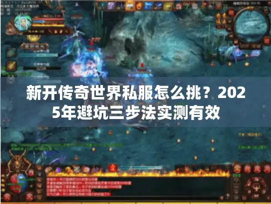 新开传奇世界私服怎么挑？2025年避坑三步法实测有效