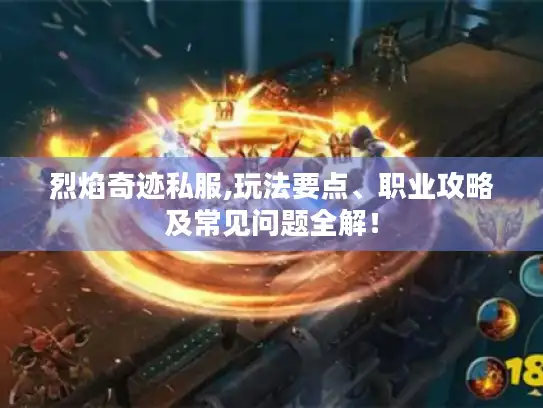 烈焰奇迹私服,玩法要点、职业攻略及常见问题全解！
