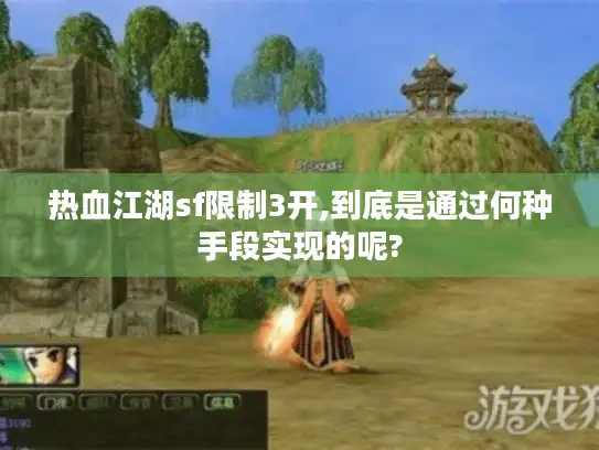 热血江湖sf限制3开,到底是通过何种手段实现的呢? 热血江湖sf限制3开,到底是通过何种手段实现的呢?