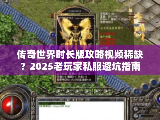 传奇世界时长版攻略视频稀缺？2025老玩家私服避坑指南