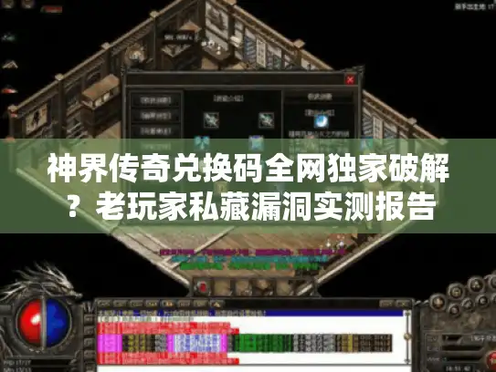 神界传奇兑换码全网独家破解？老玩家私藏漏洞实测报告