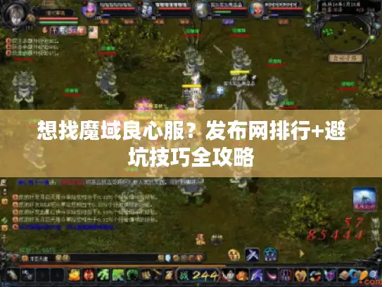 想找魔域良心服?发布网排行+避坑技巧全攻略 想找魔域良心服?发布网排行+避坑技巧全攻略