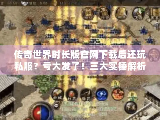 传奇世界时长版官网下载后还玩私服？亏大发了！三大实锤解析
