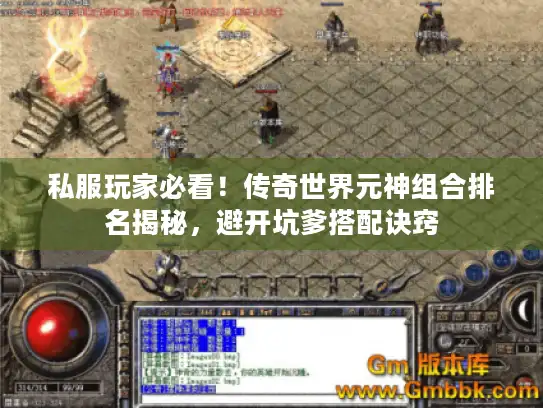 私服玩家必看！传奇世界元神组合排名揭秘，避开坑爹搭配诀窍
