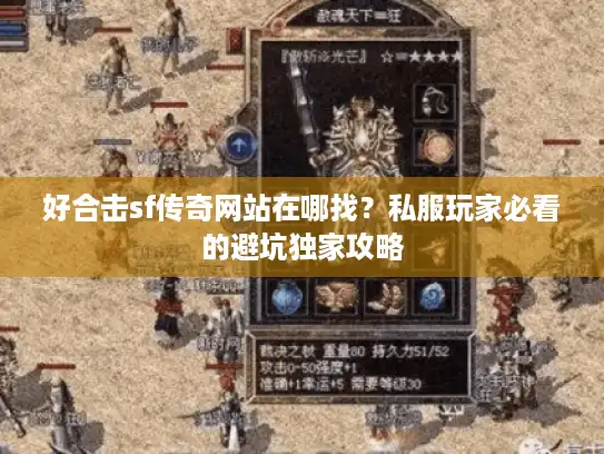 好合击sf传奇网站在哪找？私服玩家必看的避坑独家攻略