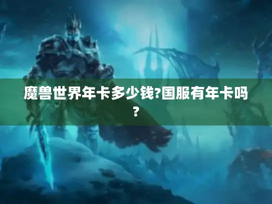 魔兽世界年卡多少钱?国服有年卡吗?
