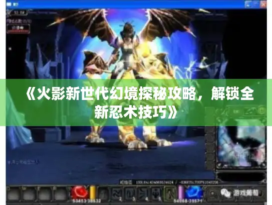 《火影新世代幻境探秘攻略，解锁全新忍术技巧》