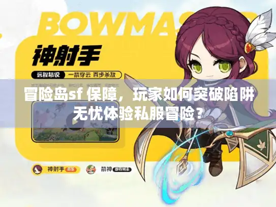 冒险岛sf 保障，玩家如何突破陷阱无忧体验私服冒险？