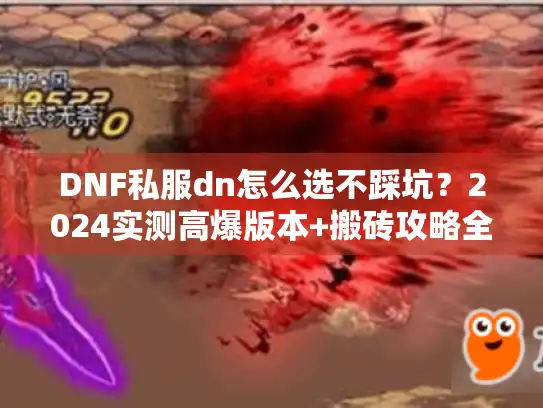 DNF私服dn怎么选不踩坑？2024实测高爆版本+搬砖攻略全揭秘