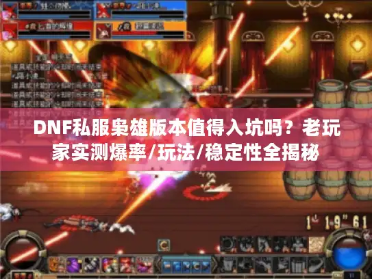 DNF私服枭雄版本值得入坑吗？老玩家实测爆率/玩法/稳定性全揭秘