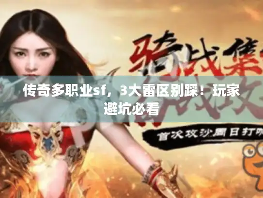 传奇多职业sf,3大雷区别踩!玩家避坑必看 传奇多职业sf,3大雷区别踩!玩家避坑必看