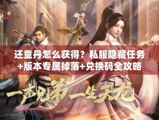 还童丹怎么获得？私服隐藏任务+版本专属掉落+兑换码全攻略