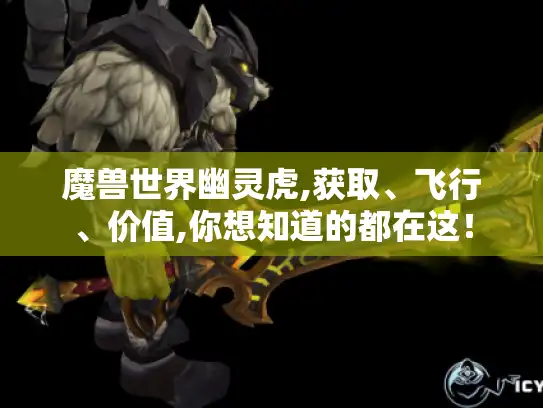 魔兽世界幽灵虎,获取、飞行、价值,你想知道的都在这！
