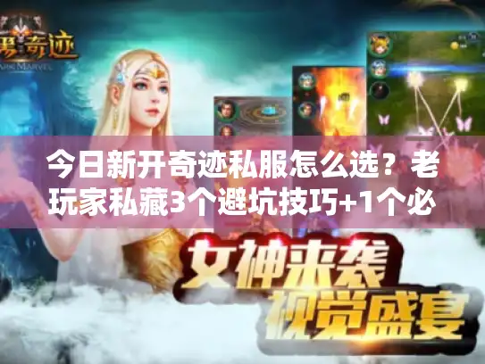 今日新开奇迹私服怎么选?老玩家私藏3个避坑技巧+1个必试高爆服推荐 今日新开奇迹私服怎么选?老玩家私藏3个避坑技巧+1个必试高爆服推荐