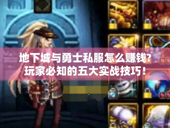地下城与勇士私服怎么赚钱?玩家必知的五大实战技巧! 地下城与勇士私服怎么赚钱?玩家必知的五大实战技巧!