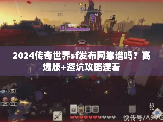 2024传奇世界sf发布网靠谱吗?高爆版+避坑攻略速看 2024传奇世界sf发布网靠谱吗?高爆版+避坑攻略速看