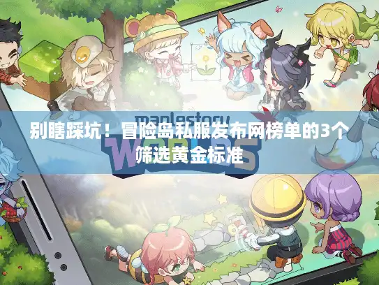 别瞎踩坑!冒险岛私服发布网榜单的3个筛选黄金标准 别瞎踩坑!冒险岛私服发布网榜单的3个筛选黄金标准