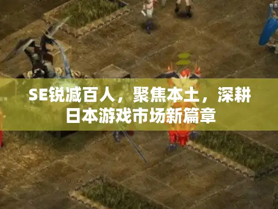 SE锐减百人，聚焦本土，深耕日本游戏市场新篇章