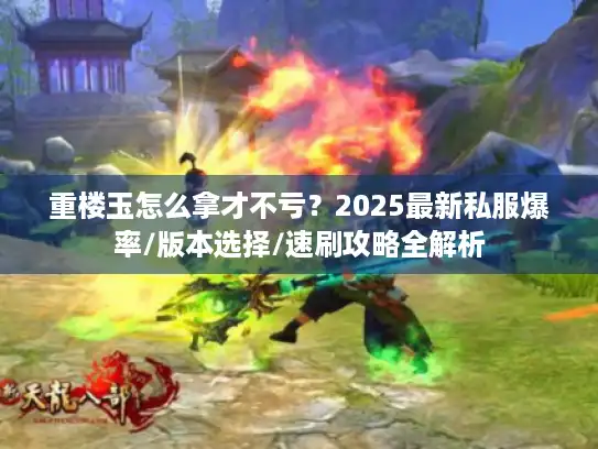 重楼玉怎么拿才不亏？2025最新私服爆率/版本选择/速刷攻略全解析