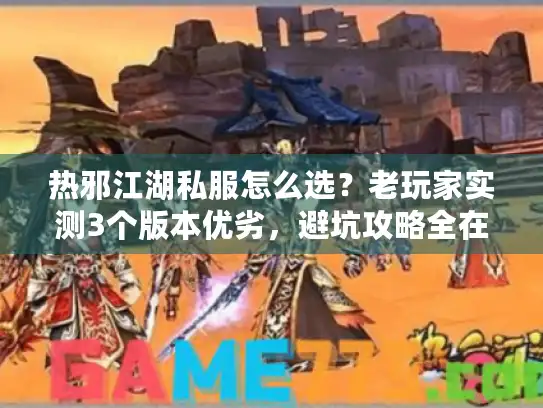 热邪江湖私服怎么选？老玩家实测3个版本优劣，避坑攻略全在这