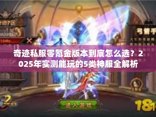 奇迹私服零氪金版本到底怎么选?2025年实测能玩的5类神服全解析 奇迹私服零氪金版本到底怎么选?2025年实测能玩的5类神服全解析