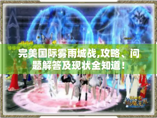 完美国际雾雨城战,攻略、问题解答及现状全知道! 完美国际雾雨城战,攻略、问题解答及现状全知道!