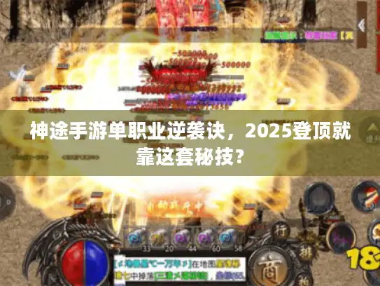神途手游单职业逆袭诀，2025登顶就靠这套秘技？