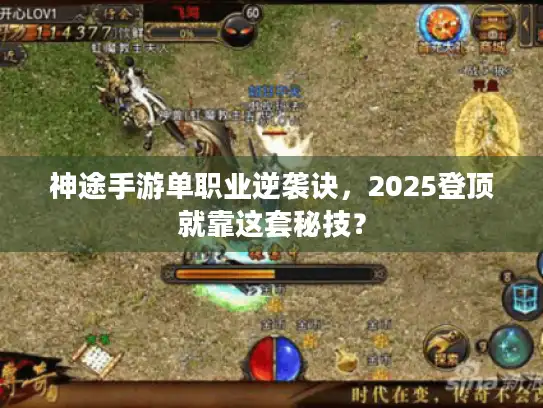 神途手游单职业逆袭诀，2025登顶就靠这套秘技？